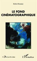 Couverture du livre « Le fond cinématographique » de Robert Bonamy aux éditions L'harmattan
