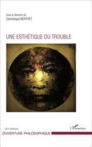 Couverture du livre « Une esthétique du trouble » de Dominique Berthet aux éditions L'harmattan