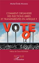 Couverture du livre « Comment organiser des élections libres et transparentes en Afrique ? » de Michel Emile Mankessi aux éditions L'harmattan