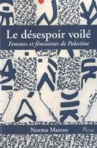 Couverture du livre « Le désespoir voilé ; femmes et feministes de Palestine » de Norma Marcos aux éditions Riveneuve