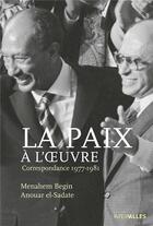 Couverture du livre « La paix à l'oeuvre : correspondance 1977-1981 » de Menahem Begin et Anouar El-Sadate aux éditions Intervalles
