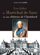Couverture du livre « Les folies du Maréchal de Saxe en son château de Chambord » de Charles-Armand Klein aux éditions Campanile