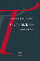 Couverture du livre « Alix Le Méléder ; traces, peinture » de Jean Danielou aux éditions Tituli