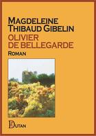 Couverture du livre « Olivier de Bellegarde » de Magdeleine Thibaud Gibelin aux éditions Dutan