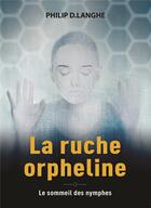 Couverture du livre « La ruche orpheline : le sommeil des nymphes » de Philip D. Langhe aux éditions Decoster Editions