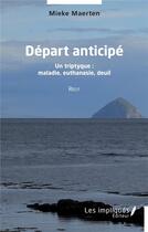 Couverture du livre « Départ anticipé : Un triptyque : maladie, euthanasie, deuil » de Maerten Mieke aux éditions Les Impliques