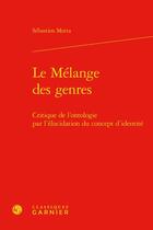 Couverture du livre « Le mélange des genres : critique de l'ontologie par l'élucidation du concept d'identité » de Sebastien Motta aux éditions Classiques Garnier