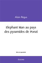Couverture du livre « Elephant man au pays des pyramides de ponzi » de Alain Regus aux éditions Edilivre