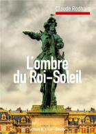 Couverture du livre « Dans l'ombre du Roi-Soleil » de Claude Rodhain aux éditions La Route De La Soie
