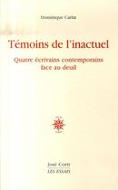 Couverture du livre « Témoins de l'inactuel ; quatre écrivains contemporains face au deuil » de Dominique Carlat aux éditions Corti