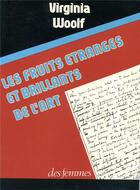 Couverture du livre « Les fruits étranges et brillants de l'art » de Virginia Woolf aux éditions Des Femmes