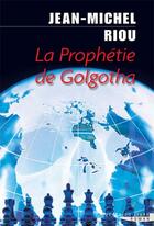 Couverture du livre « La prophétie de Golgotha » de Jean-Michel Riou aux éditions Succes Du Livre