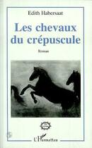 Couverture du livre « Les chevaux du crépuscule » de Edith Habersaat aux éditions L'harmattan