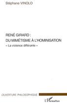 Couverture du livre « René Girard : du mimétisme à l'hominisation ; «la violence différante» » de Stephane Vinolo aux éditions L'harmattan