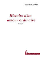 Couverture du livre « Histoire d'un amour ordinaire » de Elizabeth Rouanet aux éditions Societe Des Ecrivains