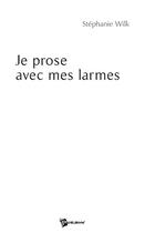 Couverture du livre « Je prose avec mes larmes » de Stephanie Wilk aux éditions Publibook