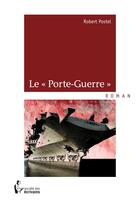 Couverture du livre « Le porte-guerre » de Postel Robert aux éditions Societe Des Ecrivains