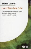 Couverture du livre « La tribu des GEM : les groupes d'entraide mutuelle, des lieux pour renaître et réinventer la société » de Stefan Jaffrin aux éditions Eres
