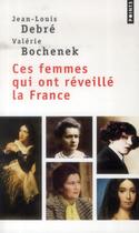 Couverture du livre « Ces femmes qui ont réveillé la France » de Jean-Louis Debre et Valerie Bochenek aux éditions Points
