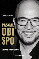 Couverture du livre « Pascal Obispo ; l'envie d'être aimé » de Lomig Guillo aux éditions Prisma