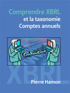 Couverture du livre « Comprendre XBRL et la taxonomie ; comptes annuels » de Pierre Hamon aux éditions Books On Demand