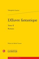 Couverture du livre « L'oeuvre fantastique t.2 ; romans » de Theophile Gautier aux éditions Classiques Garnier