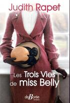 Couverture du livre « Les trois vies de miss Belly » de Judith Rapet aux éditions De Boree