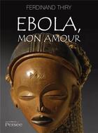 Couverture du livre « Ebola, mon amour » de Ferdinand Thiry aux éditions Persee