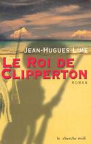 Couverture du livre « Le roi de Clipperton » de Jean-Hugues Lime aux éditions Cherche Midi