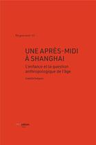 Couverture du livre « Une Après-midi à Shanghai : L'enfance et la question anthropologique de l'âge » de Camille Salgues aux éditions Ies