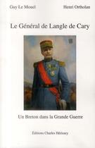 Couverture du livre « Le général de Langle de Cary ; un breton dans la grande guerre » de Guy Le Mouel et Ortholan Henri aux éditions Herissey