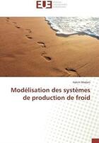 Couverture du livre « Modélisation des systèmes de production de froid » de Hakim Madani aux éditions Editions Universitaires Europeennes