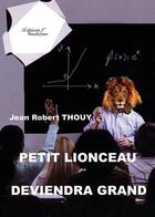 Couverture du livre « Petit lionceau deviendra grand » de Jean-Robert Thouy aux éditions Baudelaire