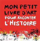 Couverture du livre « Mon petit livre d'art pour raconter l'histoire » de Aude Le Pichon aux éditions Seuil Jeunesse