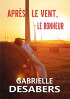 Couverture du livre « Après le vent, le bonheur » de Gabrielle Desabers aux éditions Bookelis