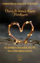 Couverture du livre « Dans le Coeur d'une Médium : Autobiographie d'une transformation » de Christelle Collet-Maussan aux éditions Librinova