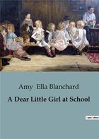 Couverture du livre « A Dear Little Girl at School » de Amy Ella Blanchard aux éditions Culturea