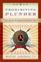 Couverture du livre « Prohibiting Plunder: How Norms Change » de Sandholtz Wayne aux éditions Oxford University Press Usa