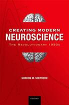 Couverture du livre « Creating Modern Neuroscience: The Revolutionary 1950s » de Shepherd Md Dphil Gordon M aux éditions Oxford University Press Usa