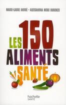 Couverture du livre « Les 150 aliments santé » de Marie-Laure Andre et Alessandra Buronzo et Urbe Condita aux éditions Hachette Pratique