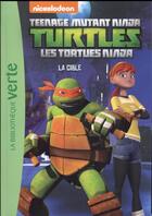 Couverture du livre « Les Tortues Ninja Tome 12 : la cible » de Nickelodeon aux éditions Hachette Jeunesse