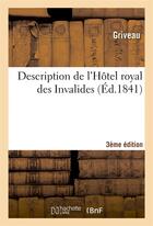 Couverture du livre « Description de l'hotel royal des invalides 3eme edition - precedee de reflexions historiques et suiv » de Griveau aux éditions Hachette Bnf