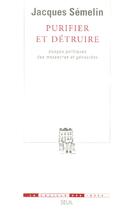 Couverture du livre « Purifier et détruire ; usages politiques des massacres et génocides » de Jacques Semelin aux éditions Seuil