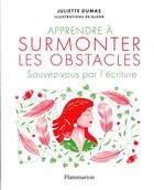 Couverture du livre « Apprendre à surmonter les obstacles ; sauvez-vous par l'écriture » de Juliette Dumas aux éditions Flammarion