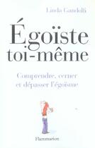 Couverture du livre « Egoiste toi-meme - comprendre, cerner et depasser l'egoisme » de Linda Gandolfi aux éditions Flammarion