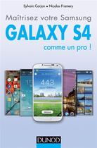 Couverture du livre « Maîtrisez votre Samsung Galaxy S4 comme un pro ! » de Sylvain Corjon et Nicolas Framery aux éditions Dunod