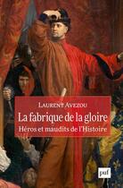 Couverture du livre « La fabrique de la gloire : héros et maudits de l'Histoire » de Laurent Avezou aux éditions Puf