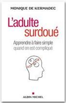 Couverture du livre « L'adulte surdoué ; apprendre à faire simple quand on est compliqué » de Monique De Kermadec aux éditions Albin Michel