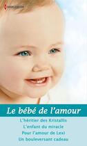 Couverture du livre « Le bébé de l'amour ; l'héritier des Kristallis ; l'enfant du miracle ; pour l'amour de Lexi ; un bouleversant cadeau » de Kim Lawrence et Natalie Rivers et Karen Templeton et Sara Wood aux éditions Harlequin