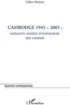 Couverture du livre « Cambodge 1945-2005 ; soixante années d'hypocrisie des grands » de Gilbert Bereziat aux éditions L'harmattan